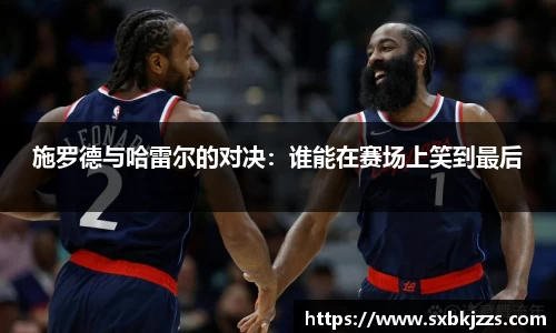 beats365施罗德与哈雷尔的对决：谁能在赛场上笑到最后