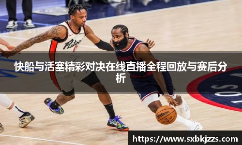 beats365快船与活塞精彩对决在线直播全程回放与赛后分析