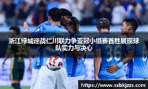 beats365浙江绿城迎战仁川联力争亚冠小组赛首胜展现球队实力与决心