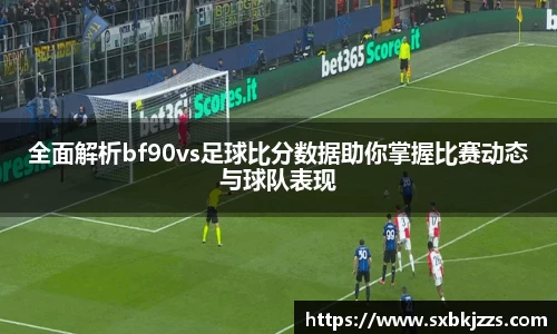 beats365全面解析bf90vs足球比分数据助你掌握比赛动态与球队表现